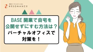 BASE開業で自宅を公開せずに済む方法は？本名がバレる？バーチャルオフィスで対策を！
