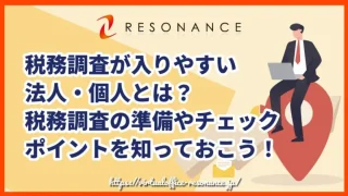 税務調査が入りやすい法人・個人とは？税務調査の準備やチェックポイントを知っておこう！