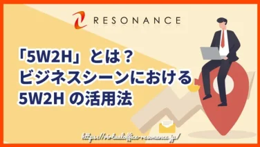 「5W2H」とは?ビジネスシーンにおける5W2Hの活用法