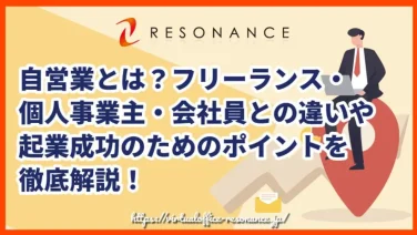 自営業とは?フリーランス・個人事業主・会社員との違いや起業成功のためのポイントを徹底解説!
