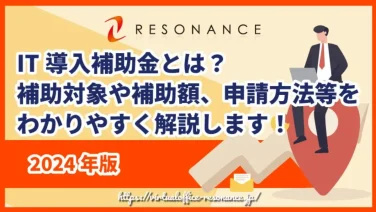 【2024年版】IT導入補助金とは?補助対象や補助額、申請方法等をわかりやすく解説します!